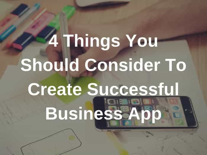 4 Things You Should Consider To Create Successful Business App